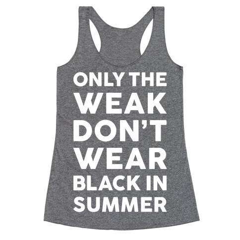 Only The Weak Don't Wear Black In Summer Racerback Tank Top