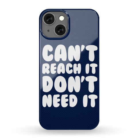 Can't Reach It Don't Need It Phone Case