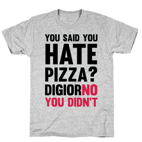 You Said You Hate Pizza? DiGiorNO You Didn't T-Shirt