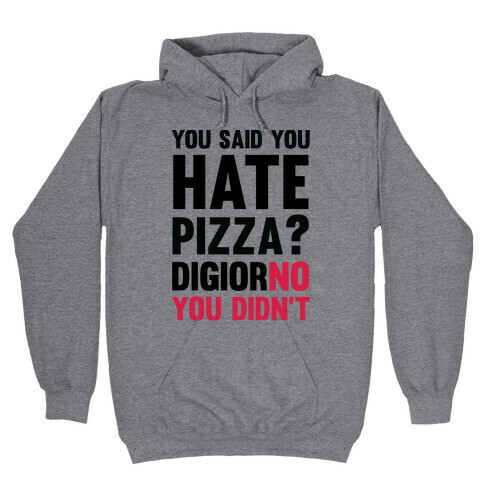 You Said You Hate Pizza? DiGiorNO You Didn't Hooded Sweatshirt