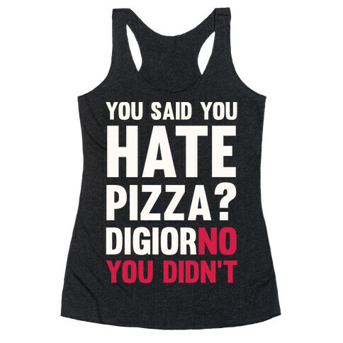 You Said You Hate Pizza? DiGiorNO You Didn't Racerback Tank Top