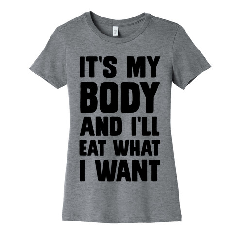 It's My Body And I'll Eat What I Want Womens T-Shirt