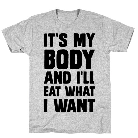 It's My Body And I'll Eat What I Want T-Shirt