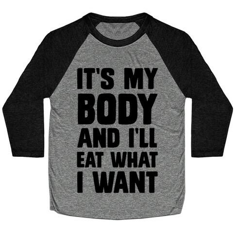 It's My Body And I'll Eat What I Want Baseball Tee
