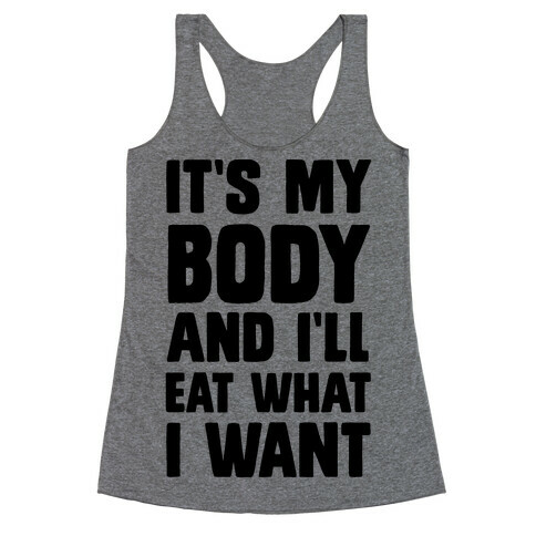 It's My Body And I'll Eat What I Want Racerback Tank Top