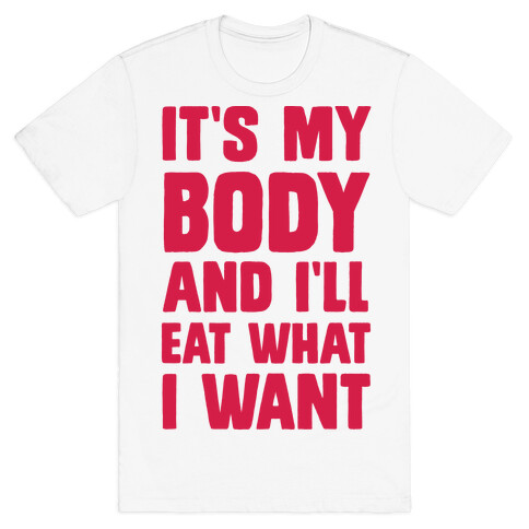 It's My Body And I'll Eat What I Want T-Shirt