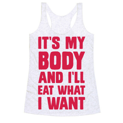 It's My Body And I'll Eat What I Want Racerback Tank Top