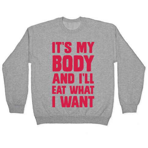 It's My Body And I'll Eat What I Want Pullover
