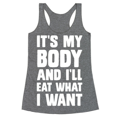 It's My Body And I'll Eat What I Want Racerback Tank Top