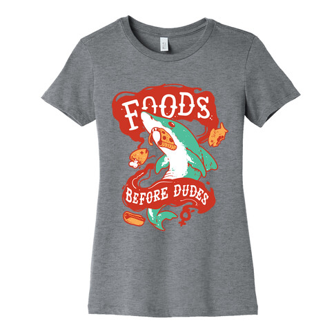 Foods Before Dudes Womens T-Shirt