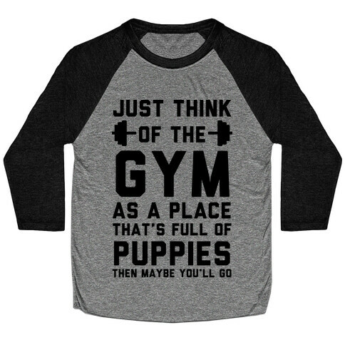 Just Think Of The Gym As A Place That's Full Of Puppies Baseball Tee