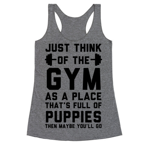Just Think Of The Gym As A Place That's Full Of Puppies Racerback Tank Top