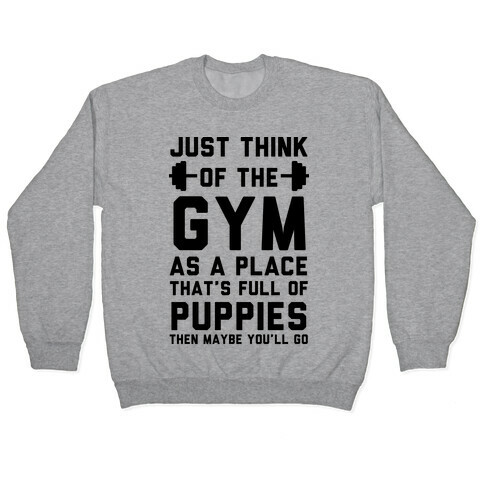Just Think Of The Gym As A Place That's Full Of Puppies Pullover