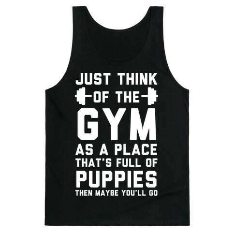 Just Think Of The Gym As A Place That's Full Of Puppies Tank Top