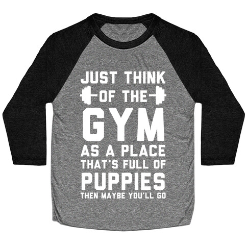 Just Think Of The Gym As A Place That's Full Of Puppies Baseball Tee