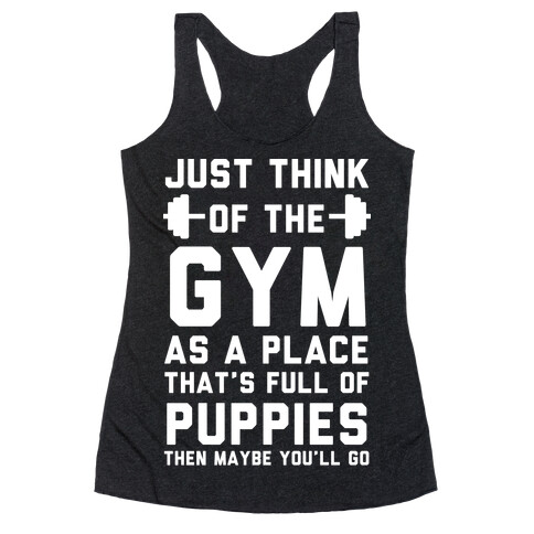 Just Think Of The Gym As A Place That's Full Of Puppies Racerback Tank Top