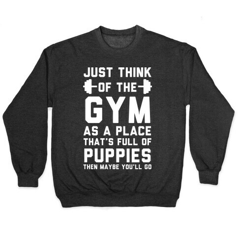 Just Think Of The Gym As A Place That's Full Of Puppies Pullover