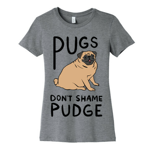 Pugs Don't Shame Pudge Womens T-Shirt