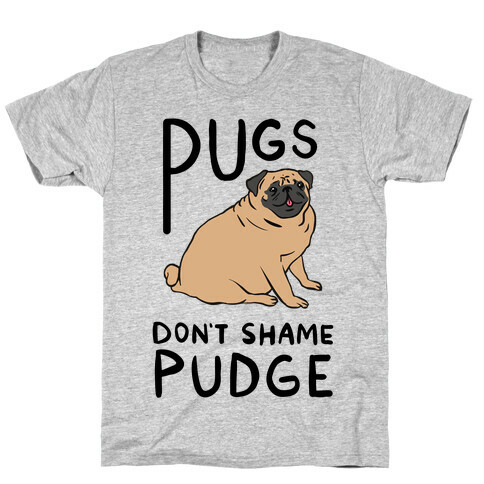 Pugs Don't Shame Pudge T-Shirt