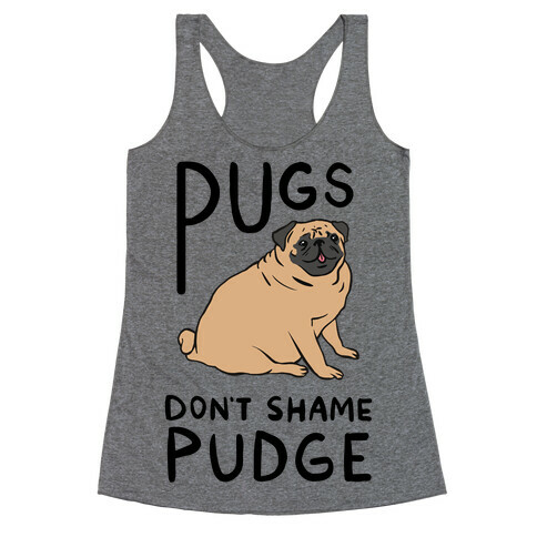 Pugs Don't Shame Pudge Racerback Tank Top