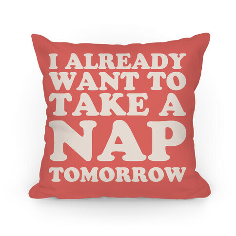 I Already Want To Take A Nap Tomorrow Pillow