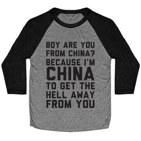 Boy Are You From China? Because I'm China To Get The Hell Away From You Baseball Tee