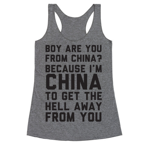 Boy Are You From China? Because I'm China To Get The Hell Away From You Racerback Tank Top