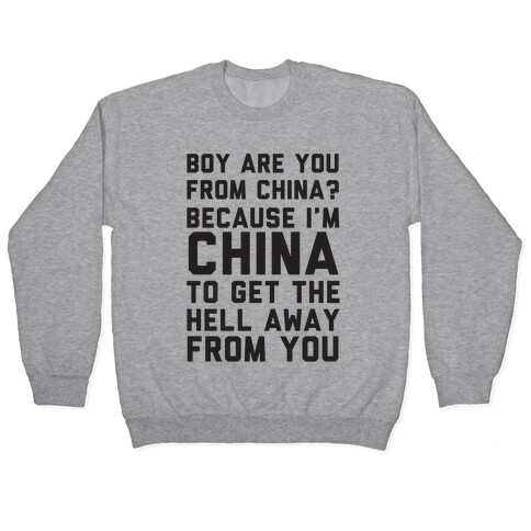Boy Are You From China? Because I'm China To Get The Hell Away From You Pullover