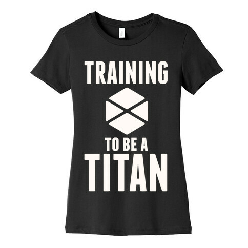 Training To Be A Titan Womens T-Shirt