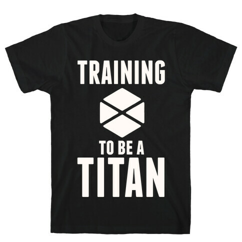 Training To Be A Titan T-Shirt