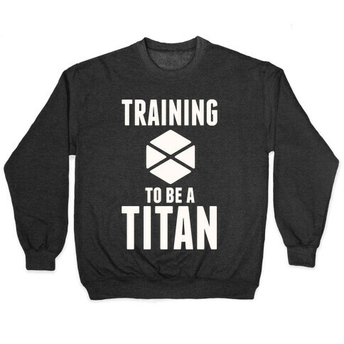 Training To Be A Titan Pullover