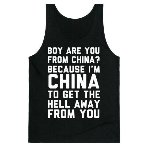 Boy Are You From China? Because I'm China To Get The Hell Away From You Tank Top