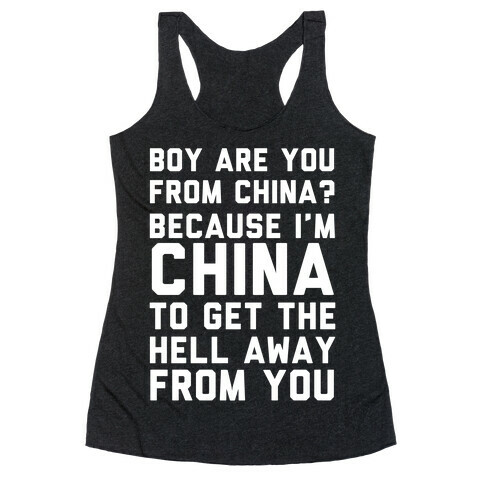 Boy Are You From China? Because I'm China To Get The Hell Away From You Racerback Tank Top