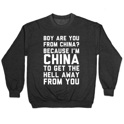 Boy Are You From China? Because I'm China To Get The Hell Away From You Pullover