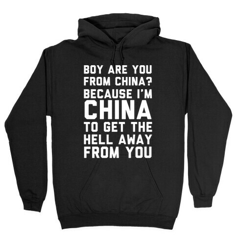 Boy Are You From China? Because I'm China To Get The Hell Away From You Hooded Sweatshirt