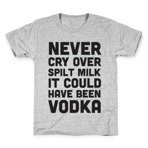 Never Cry Over Spilt Milk IT Could Have Been Vodka Kids T-Shirt