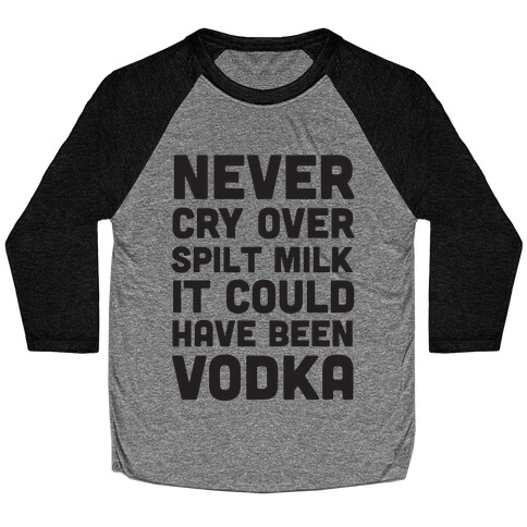 Never Cry Over Spilt Milk IT Could Have Been Vodka Baseball Tee