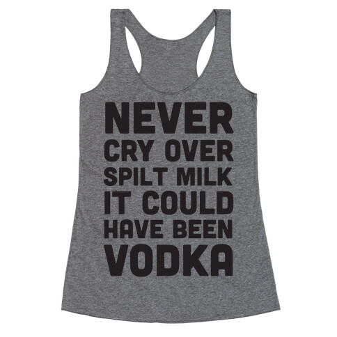 Never Cry Over Spilt Milk IT Could Have Been Vodka Racerback Tank Top