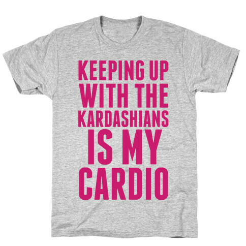 Keeping Up With The Kardashians Is My Cardio T-Shirt