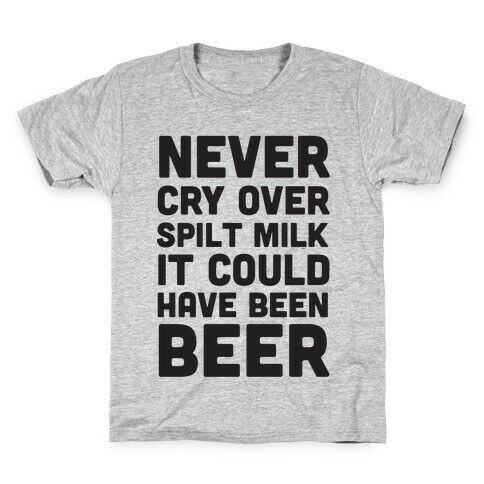 Never Cry Over Spilt Milk IT Could Have Been Beer Kids T-Shirt