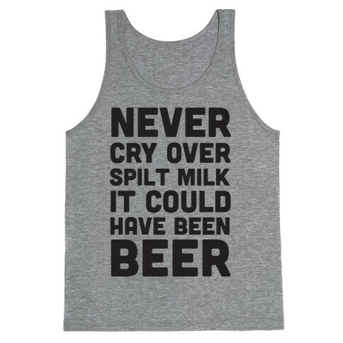 Never Cry Over Spilt Milk IT Could Have Been Beer Tank Top
