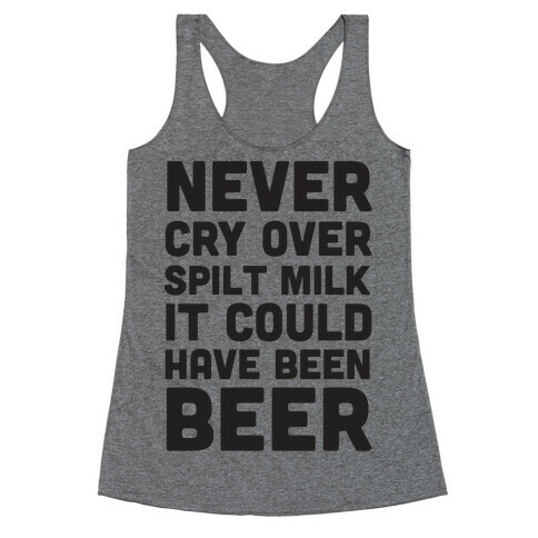 Never Cry Over Spilt Milk IT Could Have Been Beer Racerback Tank Top
