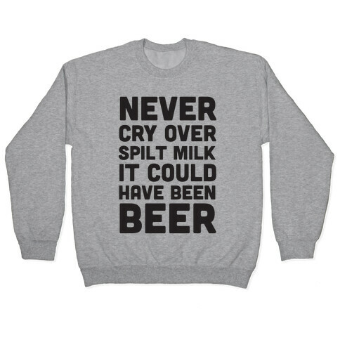 Never Cry Over Spilt Milk IT Could Have Been Beer Pullover