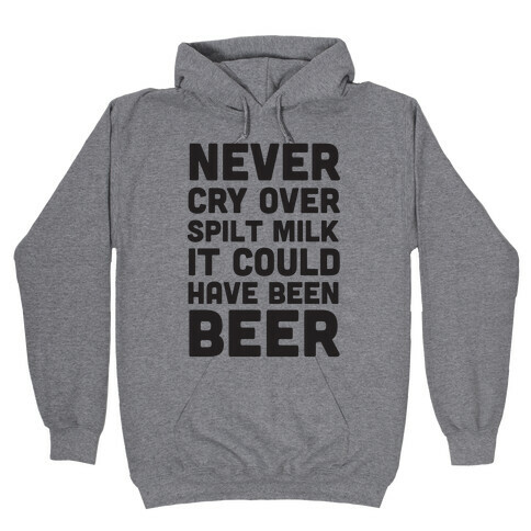 Never Cry Over Spilt Milk IT Could Have Been Beer Hooded Sweatshirt