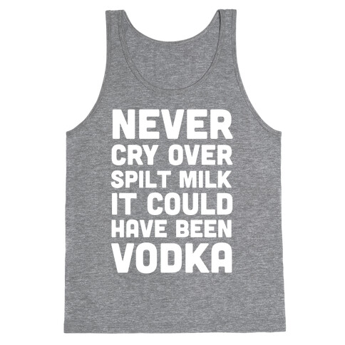 Never Cry Over Spilt Milk IT Could Have Been Vodka Tank Top