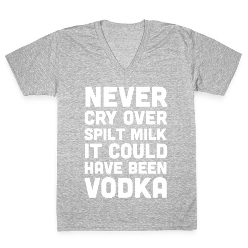 Never Cry Over Spilt Milk IT Could Have Been Vodka V-Neck Tee Shirt