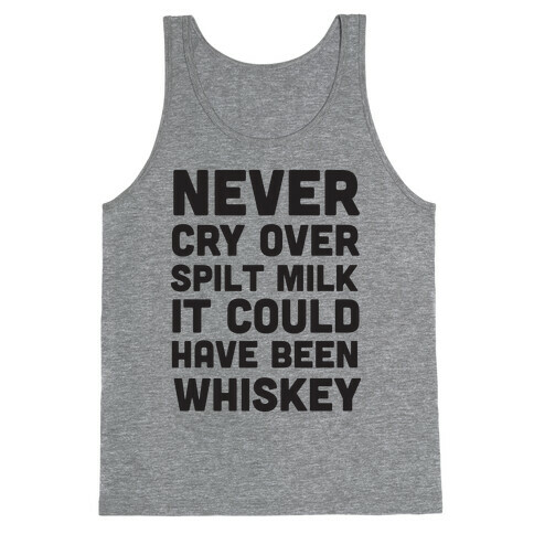 Never Cry Over Spilt Milk IT Could Have Been Whiskey Tank Top