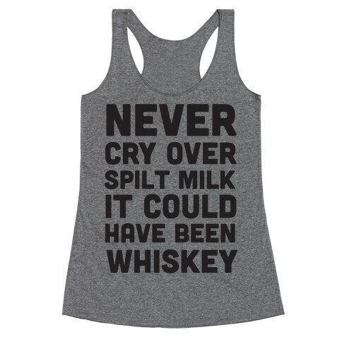 Never Cry Over Spilt Milk IT Could Have Been Whiskey Racerback Tank Top