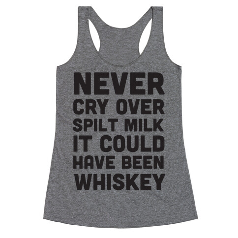 Never Cry Over Spilt Milk IT Could Have Been Whiskey Racerback Tank Top