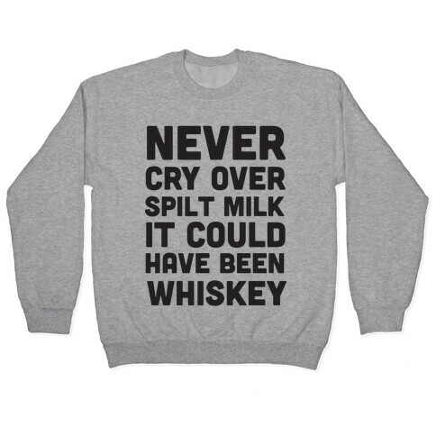 Never Cry Over Spilt Milk IT Could Have Been Whiskey Pullover